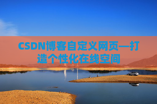 CSDN博客自定义网页—打造个性化在线空间